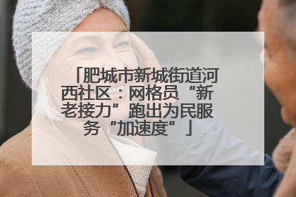 肥城市新城街道河西社区：网格员“新老接力”跑出为民服务“加速度”